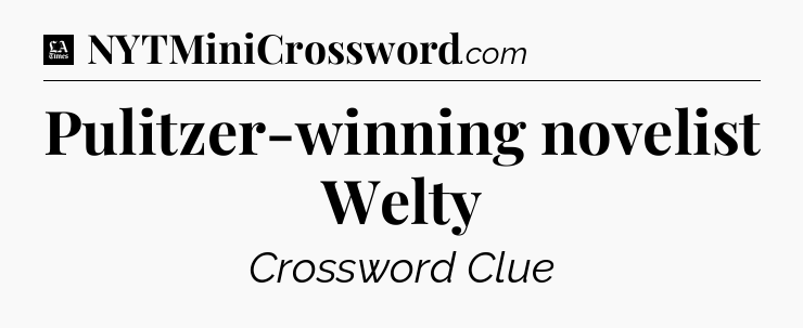 Pulitzer-winning novelist Welty - LA Times Crossword