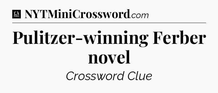 Pulitzer-winning Ferber novel - LA Times Crossword