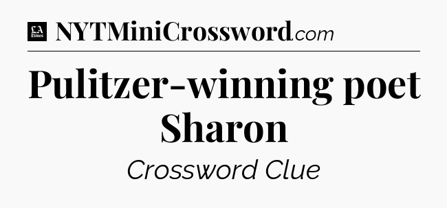 Pulitzer-winning poet Sharon - LA Times Crossword