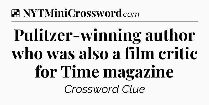 Solution: Pulitzer-winning author who was also a film critic for Time magazine - NYT Crossword