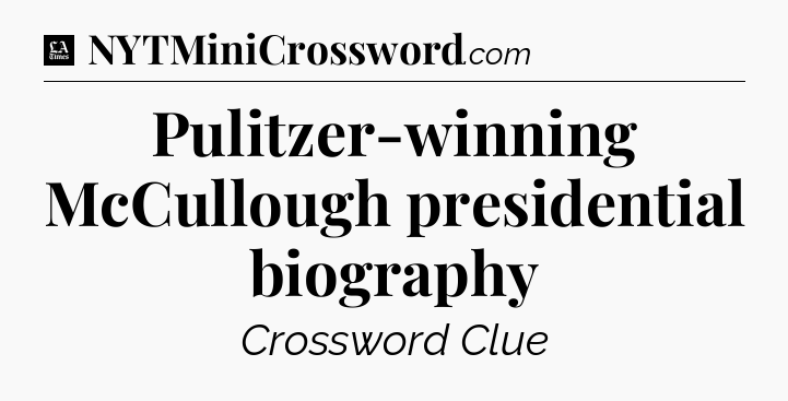 Pulitzer-winning McCullough presidential biography - LA Times Crossword