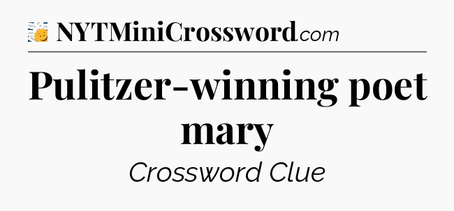 Pulitzer-winning poet mary - 7 Little Words