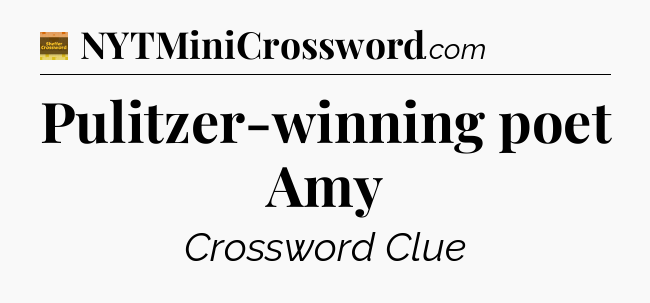 Pulitzer-winning poet Amy - Eugene Sheffer Crossword