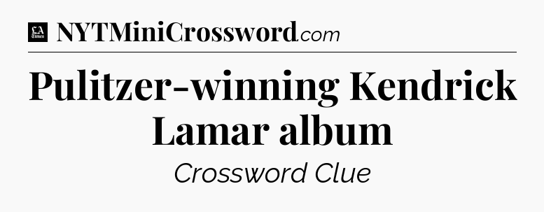 Pulitzer-winning Kendrick Lamar album - LA Times Crossword