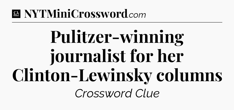 Pulitzer-winning journalist for her Clinton-Lewinsky columns - LA Times Crossword