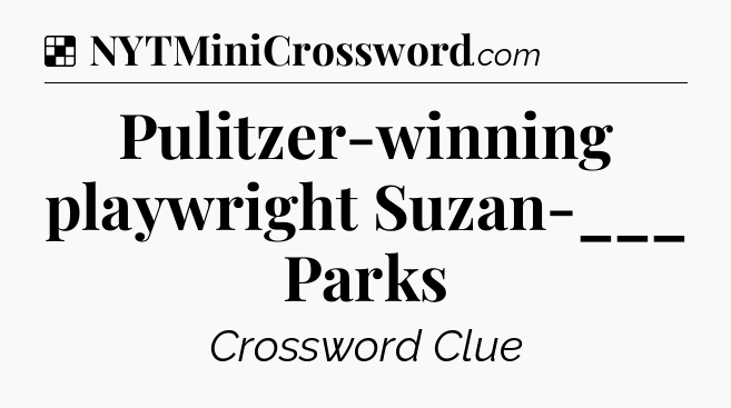 Solution: Pulitzer-winning playwright Suzan-___ Parks - NYT Crossword