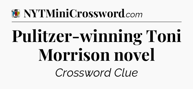 Pulitzer-winning Toni Morrison novel Crossword Clue