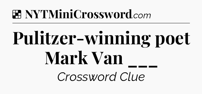 Solution: Pulitzer-winning poet Mark Van ___ - NYT Crossword