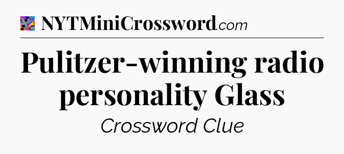 Pulitzer-winning radio personality Glass Crossword Clue