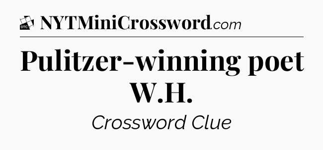 Pulitzer-winning poet W.H - Daily Themed Classic Crossword