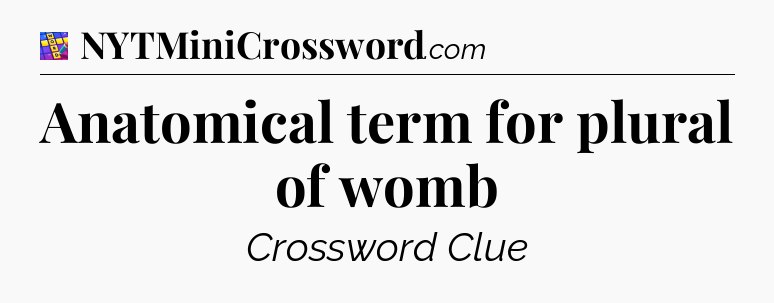 Anatomical term for plural of womb Codycross