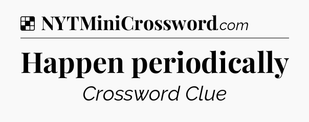 Solution: Happen periodically - NYT Crossword