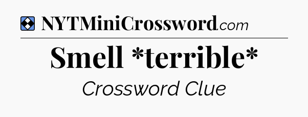 Solution: Smell *terrible* - NYT Mini Crossword