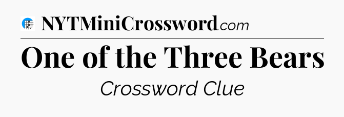 One of the Three Bears Crossword Clue