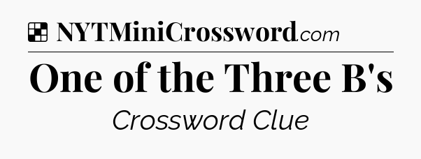 Solution: One of the Three B's - NYT Crossword