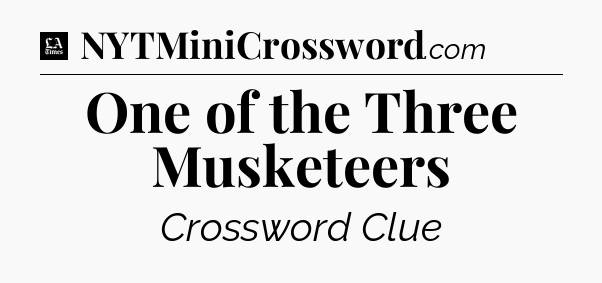 One of the Three Musketeers - LA Times Crossword