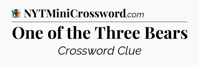 One of the Three Bears Crossword Clue