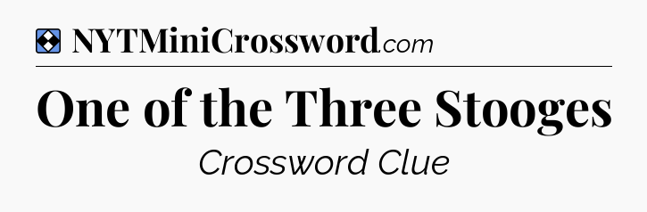 Solution: One of the Three Stooges - NYT Mini Crossword