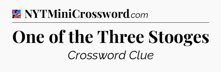 One of the Three Stooges Crossword Clue