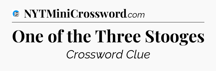 One of the Three Stooges Crossword Clue