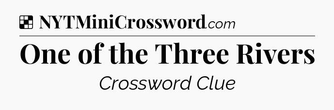 Solution: One of the Three Rivers - NYT Crossword