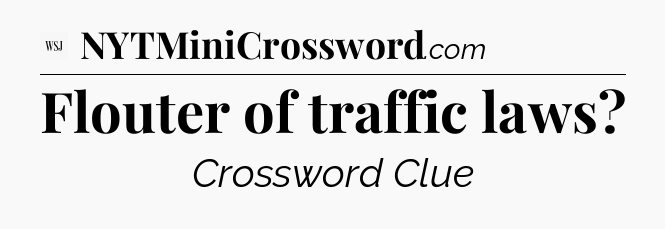 Flouter of traffic laws - WSJ Crossword