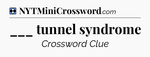 Solution: ___ tunnel syndrome - NYT Mini Crossword