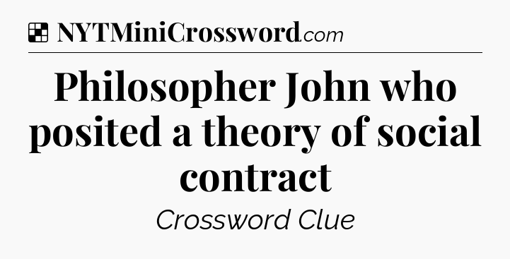 Solution: Philosopher John who posited a theory of social contract - NYT Crossword