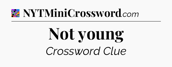 Not young Crossword Clue