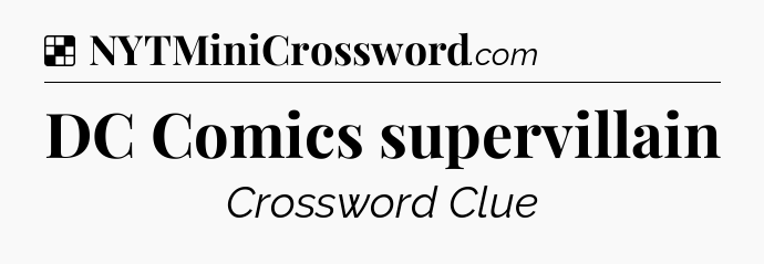 Solution: DC Comics supervillain - NYT Crossword