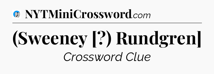 (Sweeney [?) Rundgren] Crossword Clue