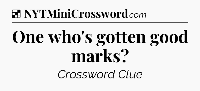 Solution: One who's gotten good marks - NYT Crossword