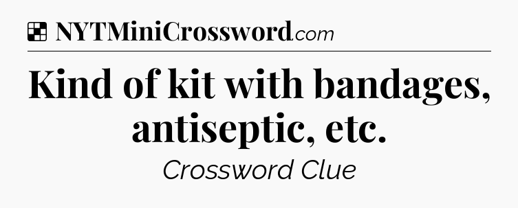 Solution: Kind of kit with bandages, antiseptic, etc - NYT Crossword