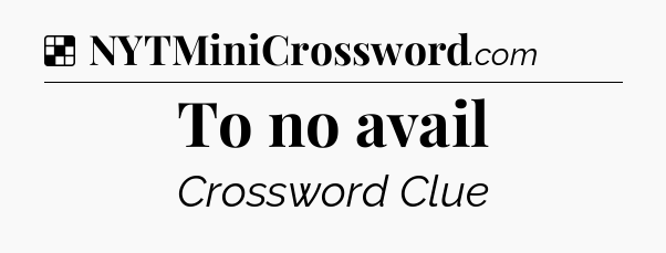 Solution: To no avail - NYT Crossword