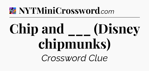 Chip and ___ (Disney chipmunks) Crossword Clue