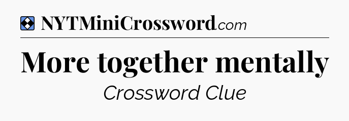 Solution: More together mentally - NYT Mini Crossword