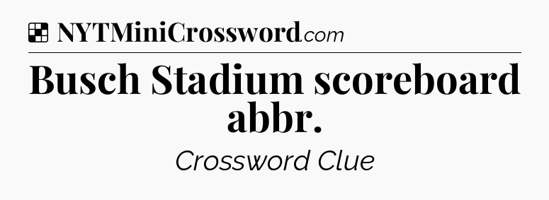 Solution: Busch Stadium scoreboard abbr - NYT Crossword