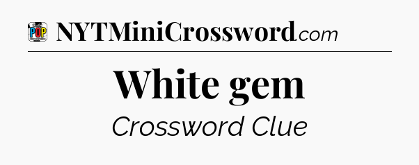 White gem Crossword Clue