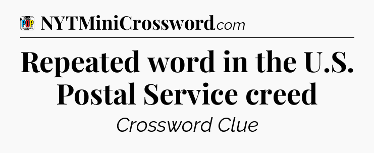 Repeated word in the U.S. Postal Service creed Crossword Clue