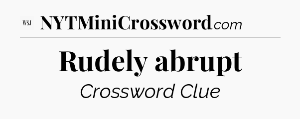 Rudely abrupt - WSJ Crossword