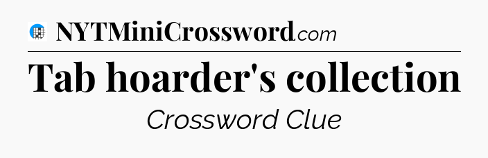 Tab hoarder's collection Crossword Clue