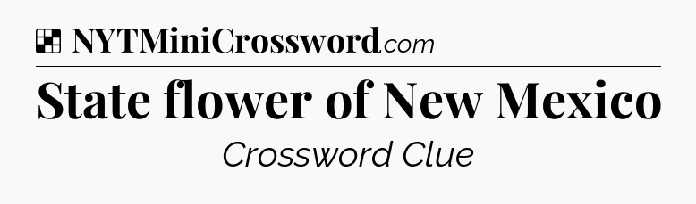 Solution: State flower of New Mexico - NYT Crossword