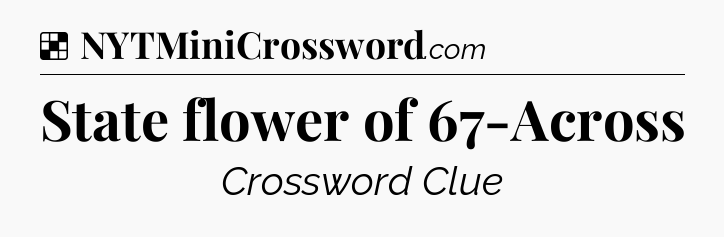 Solution: State flower of 67-Across - NYT Crossword