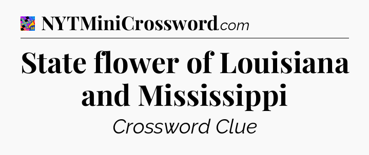 State flower of Louisiana and Mississippi Crossword Clue