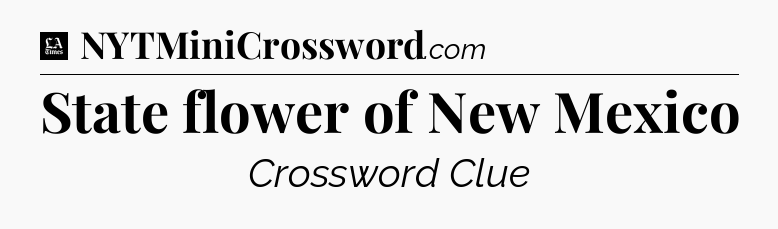 State flower of New Mexico - LA Times Crossword