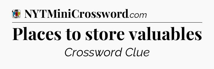 Places to store valuables Crossword Clue