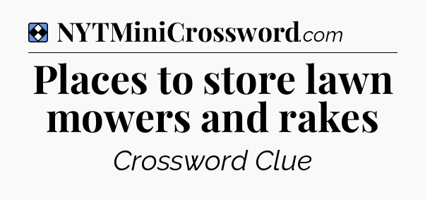 Solution: Places to store lawn mowers and rakes - NYT Mini Crossword