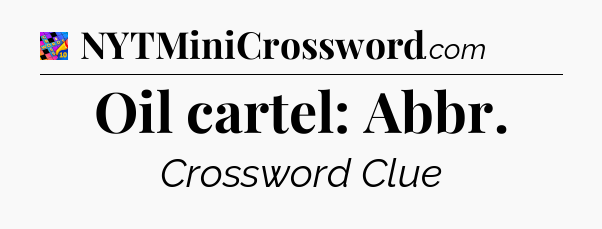 Oil cartel: Abbr Crossword Clue