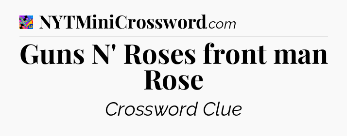 Guns N' Roses front man Rose Crossword Clue