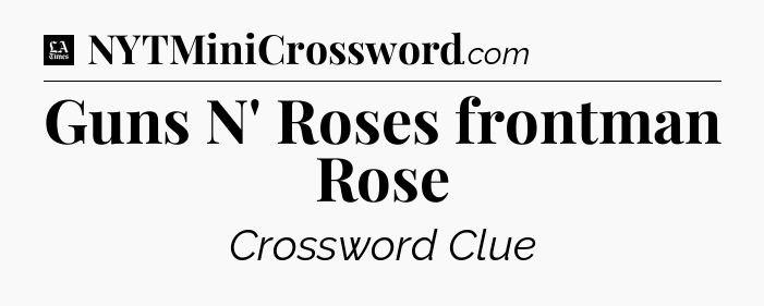 Guns N' Roses frontman Rose - LA Times Crossword